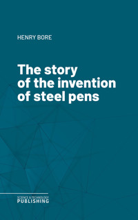The story of the invention of steel pens - Bore - ebook