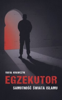 Egzekutor. Samotność świata islamu - Rafał Krawczyk - książka