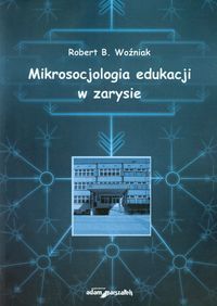 Mikrosocjologia edukacji w zarysie - Woźniak Robert B. - książka