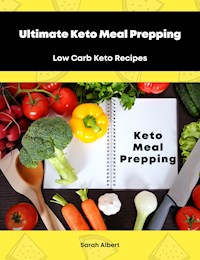 Ultimate Keto Meal Prepping: Low Carb Keto Recipes - Sarah Albert - ebook
