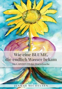 Wie eine Blume, die endlich Wasser bekam - Jennah Michelsen - ebook