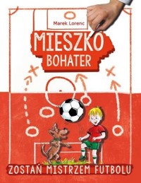 Mieszko, bohater. Zostań mistrzem futbolu - Marek Lorenc - książka
