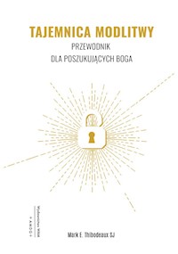 Tajemnica modlitwy. Przewodnik dla poszukujących Boga - Mark E. Thibodeaux SJ - ebook