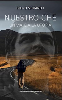 Nuestro Che: Un viaje a la utopía - Bruno Serrano - ebook