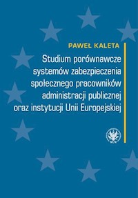 Studium porównawcze systemów zabezpieczenia społecznego pracowników administracji publicznej - Kaleta Paweł - książka