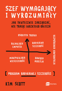 Szef wymagający i wyrozumiały. Jak skutecznie zarządzać, nie tracąc ludzkiego oblicza - Kim Scott - ebook + audiobook + książka