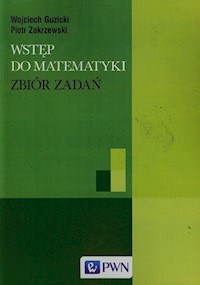 Wstęp do matematyki Zbiór zadań - Guzicki Wojciech, Zakrzewski Piotr - książka