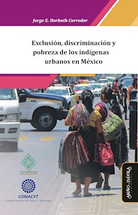 Exclusión, discriminación y pobreza de los indígenas urbanos en México - Jorge Enrique Horbath Corredor - ebook