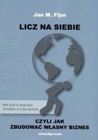 Licz na siebie, czyli jak zbudować własny biznes - Jan M. Fijor - książka