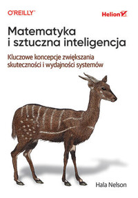 Matematyka i sztuczna inteligencja. Kluczowe koncepcje zwiększania skuteczności i wydajności systemów - Hala Nelson - książka