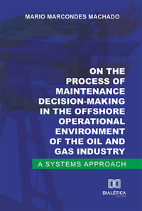 On the process of maintenance decision-making in the offshore operational environment of the oil and gas industry - Mario Marcondes Machado - ebook