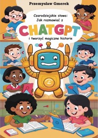 Czarodziejskie słowa: Jak rozmawiać z ChatGPT o tworzyć magiczne historie - Przemysław Gmerek - ebook