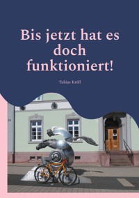 Bis jetzt hat es doch funktioniert! - Tobias Kröll - ebook