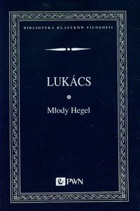 Młody Hegel O powiązaniach dialektyki z ekonoNOMIĄ - Lukacs Gyorgy - książka
