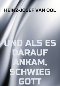 und als es darauf ankam, schwieg Gott - Heinz-Josef van Ool - ebook