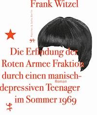 Die Erfindung der Roten Armee Fraktion durch einen manisch-depressiven Teenager im Sommer 1969 - Frank Witzel - ebook