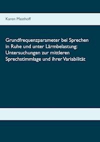 Grundfrequenzparameter bei Sprechen in Ruhe und unter Lärmbelastung: Untersuchungen zur mittleren Sprechstimmlage und ihrer Variabilität - Karen Masthoff - ebook