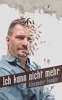 Ich kann nicht mehr - Alexander Feodor - ebook