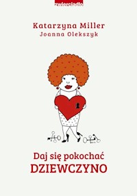 Daj się pokochać dziewczyno - Miller Katarzyna, Olekszyk Joanna - książka