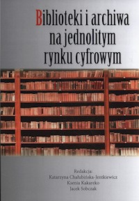 Biblioteki i archiwa na jednolitym rynku cyfrowym -  - książka