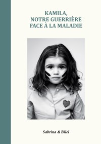 Kamila, notre guerrière face à la maladie - Bilel . - ebook