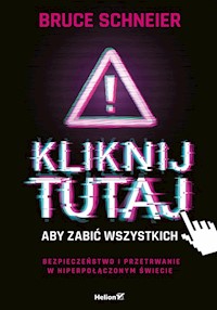 Kliknij tutaj aby zabić wszystkich Bezpieczeństwo i przetrwanie w hiperpołączonym świecie - Schneier Bruce - książka
