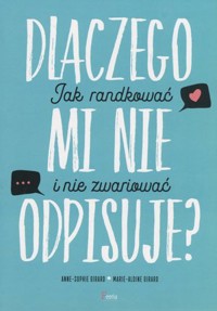 Dlaczego mi nie odpisuje? Jak randkować, żeby nie zwariować - Anne-Sophie Girard, Marie-Aldine Girard - książka