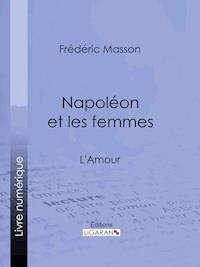 Napoléon et les femmes - Frédéric Masson - ebook
