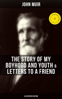 John Muir: The Story of My Boyhood and Youth & Letters to a Friend (Illustrated Edition) - John Muir - ebook