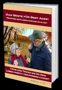 Das Beste für Best Ager! Wie Du dein Leben im Alter spielend meistern kannst. - Robert S. - ebook