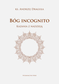 Bóg incognito. Kazania z nadzieją - Andrzej Draguła - ebook + książka