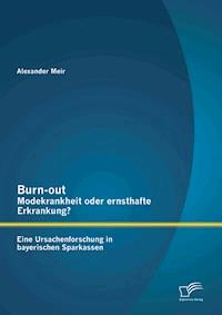 Burn-out – Modekrankheit oder ernsthafte Erkrankung? Eine Ursachenforschung in bayerischen Sparkassen - Alexander Meir - ebook