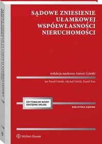Sądowe zniesienie ułamkowej współwłasności nieruchomości - Antoni Górski, Michał Górski, Jan Paweł Górski, Kamil Kuc - książka