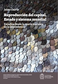 Reproducción del capital, estado y sistema mundial. Estudios desde la teoría marxista de la dependencia - Jaime Osorio - ebook