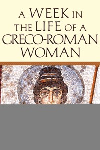 A Week in the Life of a Greco-Roman Woman - Holly Beers - ebook