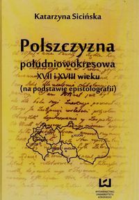 Polszczyzna południowokresowa XVII i XVIII wieku - Sicińska Katarzyna - książka