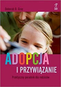 Adopcja i przywiązanie Praktyczny poradnik dla rodziców - Gray Deborah D. - książka