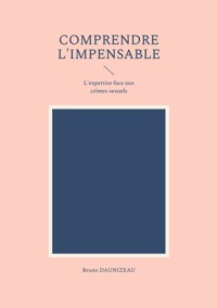 Comprendre l'impensable : l'expertise face aux crimes sexuels - Bruno Daunizeau - ebook