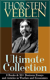 THORSTEIN VEBLEN Ultimate Collection: 8 Books & 50+ Business Essays and Articles in Warfare and Economics - Thorstein Veblen - ebook