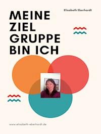 Meine Zielgruppe bin ich - Elisabeth Eberhardt - ebook