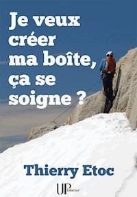 Je veux créer ma boîte, ça se soigne ? - Thierry Etoc - ebook