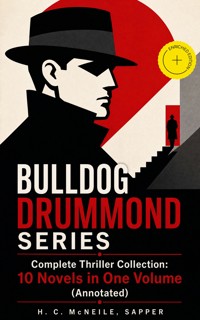 BULLDOG DRUMMOND SERIES - Complete Thriller Collection: 10 Novels in One Volume (Annotated) - H. C. Mcneile - ebook