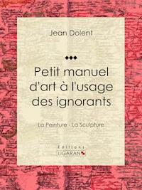 Petit manuel d'art à l'usage des ignorants - Jean Dolent - ebook