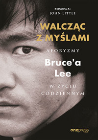 Walcząc z myślami. Aforyzmy Bruce`a Lee w życiu codziennym - Bruce Lee, John Little (Editor) - książka