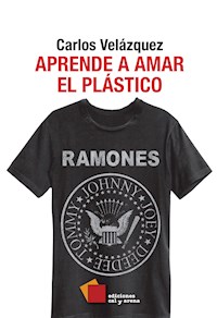 Aprende a amar el plástico - Carlos Velázquez - ebook