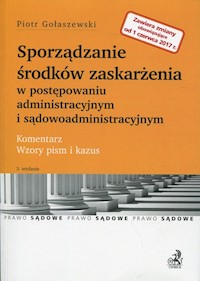 Sporządzanie środków zaskarżenia w postępowaniu administracyjnym i sądowoadministracyjnym - Piotr Gołaszewski - książka
