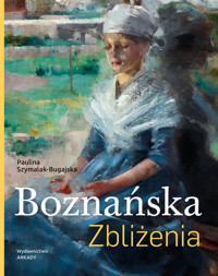 Boznańska. Zbliżenia - Paulina Szymalak-Bugajska - książka