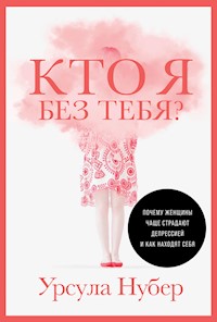 Кто я без тебя? Почему женщины чаще страдают депрессией и как находят себя - Ursula Nuber - ebook
