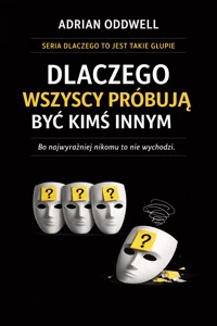 Dlaczego wszyscy próbują być kimś innym - bo najwyraźniej nikomu to nie wychodzi - Adrian Oddwell - ebook