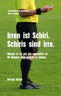Irren ist Schiri. Schiris sind irre. - Bernd Huck - ebook